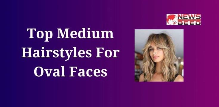 Top Medium Hairstyles For Oval Faces