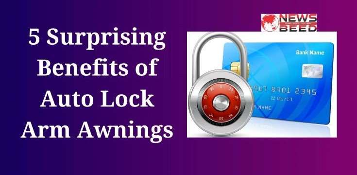 5 Surprising Benefits of Auto Lock Arm Awnings