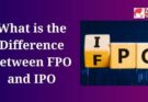 What is the Difference Between FPO and IPO