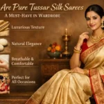Why Are Pure Tussar Silk Sarees a Must-Have in Wardrobe